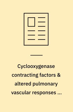 Cyclooxygenase contracting factors & altered pulmonary vascular responses in chronically hypoxic newborn pigs