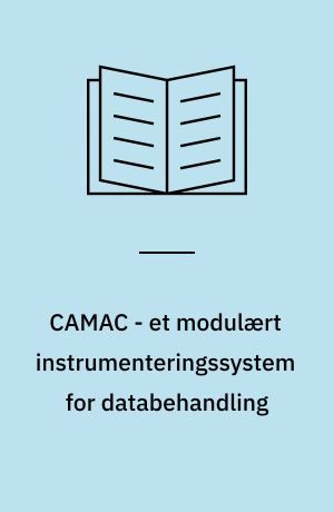 CAMAC - et modulært instrumenteringssystem for databehandling : beskrivelse og specifikation : dansk oversættelse af Euratom rapport EUR 4100, marts 1969