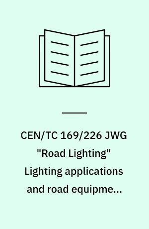 CEN/TC 169/226 JWG "Road Lighting" Lighting applications and road equipment road lighting