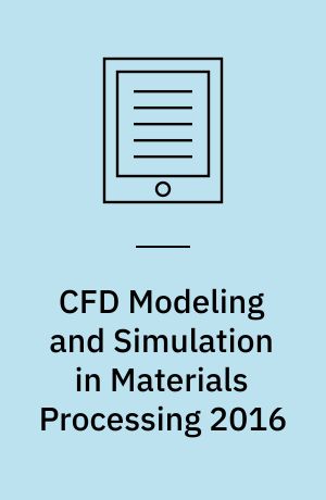 CFD Modeling and Simulation in Materials Processing 2016