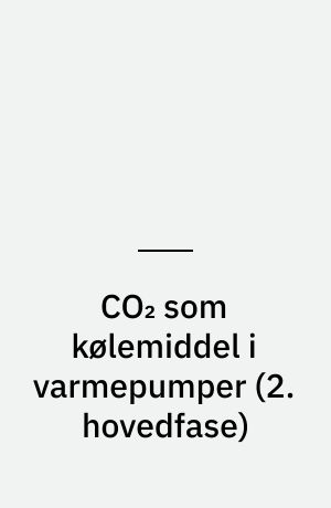CO₂ som kølemiddel i varmepumper : \2. hovedfase\ i udviklingsprojekt