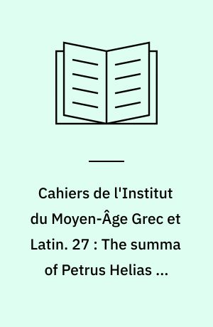 Cahiers de l'Institut du Moyen-Âge Grec et Latin. 27 : The summa of Petrus Helias on Priscianus Minor, part 1