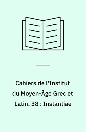 Cahiers de l'Institut du Moyen-Âge Grec et Latin. 38 : Instantiae : a study of twelfth century technique of argumentation with an edition of Ms. Paris BN lat. 6674 f. 1-5
