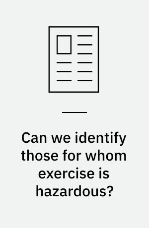Can we identify those for whom exercise is hazardous?