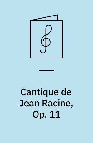 Cantique de Jean Racine, Op. 11 : for SATB chorus and organ, or piano