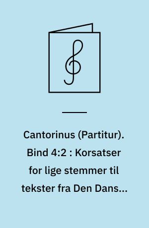 Cantorinus. Bind 4:2 : Korsatser for lige stemmer til tekster fra Den Danske Salmebog : korpartitur