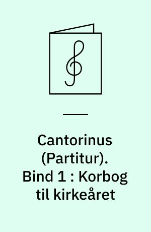 Cantorinus. Bind 1 : Korbog til kirkeåret : for lige stemmer