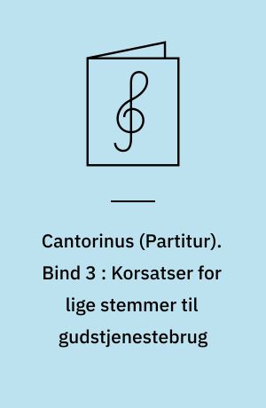 Cantorinus. Bind 3 : Korsatser for lige stemmer til gudstjenestebrug : for 2-3 lige stemmer og orgel