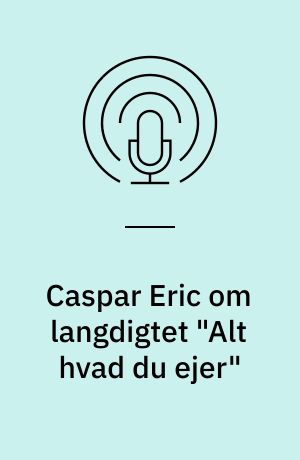 Caspar Eric om langdigtet "Alt hvad du ejer"