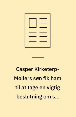 Casper Kirketerp-Møllers søn fik ham til at tage en vigtig beslutning om sit arbejdsliv - men der er stadig noget, han skal blive bedre til