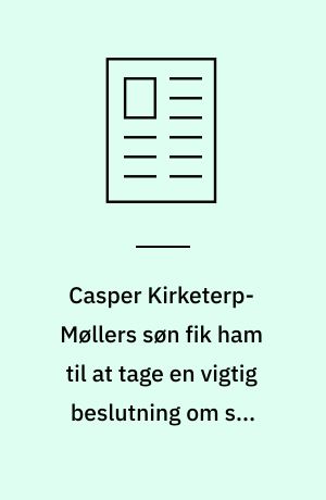 Casper Kirketerp-Møllers søn fik ham til at tage en vigtig beslutning om sit arbejdsliv - men der er stadig noget, han skal blive bedre til