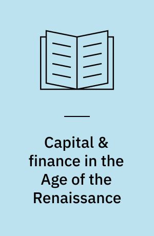 Capital & finance in the Age of the Renaissance : a study of the Fuggers and their connections
