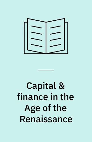 Capital & finance in the Age of the Renaissance : a study of the Fuggers and their connections