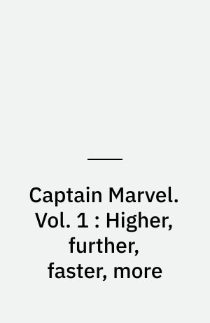 Captain Marvel. Vol. 1 : Higher, further, faster, more