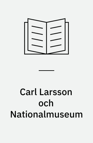 Carl Larsson och Nationalmuseum : en konstbok från Nationalmuseum