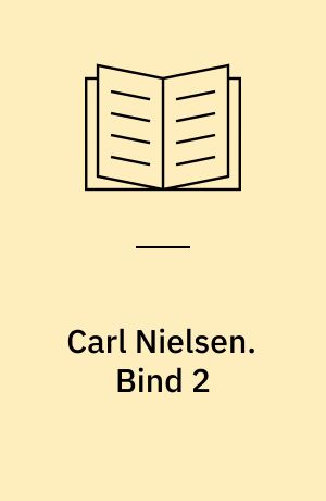 Carl Nielsen : Kunstneren og Mennesket : en Biografi. Bind 2