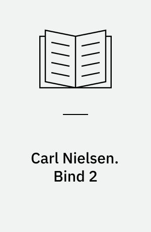 Carl Nielsen : Kunstneren og Mennesket : en Biografi. Bind 2