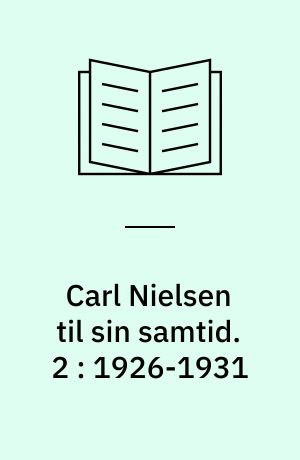 Carl Nielsen til sin samtid : artikler, foredrag, interview, presseindlæg, værknoter og manuskripter. 2 : 1926-1931