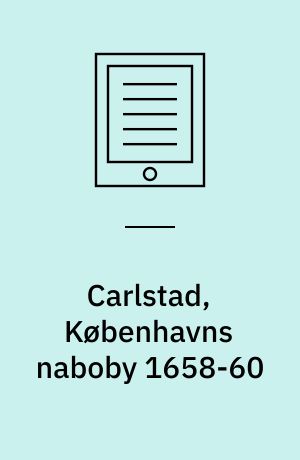 Carlstad, Københavns naboby 1658-60 : en billedfortælling om Svenskekrigene 1657-60 og om svenskernes befæstede lejr i Brønshøj - Carlstad