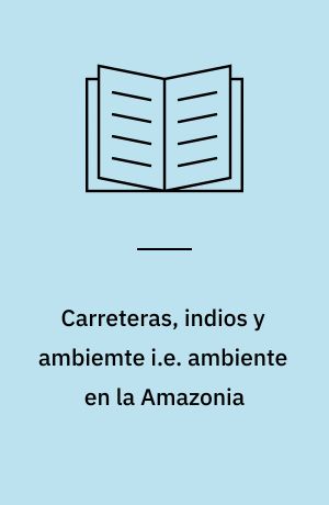 Carreteras, indios y ambiemte i.e. ambiente en la Amazonia : del Brazil Central al Océano Pacifico