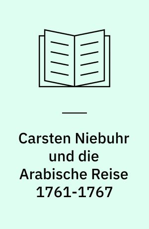 Carsten Niebuhr und die Arabische Reise 1761-1767 : Ausstellung der Königlichen Bibliothek Kopenhagen in Zusammenarbeit mit dem Kultusminister des Landes Schleswig-Holstein : Landesbibliothek Kiel, November 1986-Februar 1987