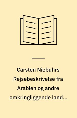 Carsten Niebuhrs Rejsebeskrivelse fra Arabien og andre omkringliggende lande. Første bind