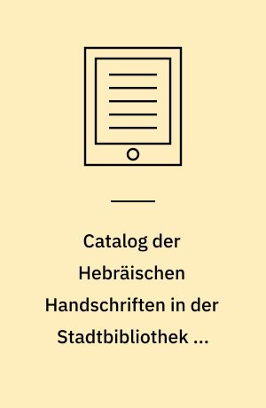 Catalog der Hebräischen Handschriften in der Stadtbibliothek zu Hamburg und der sich anschliessenden in anderen Sprachen