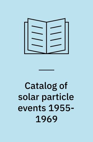 Catalog of solar particle events 1955-1969 : prepared under the auspices of Working Group 2 of the Inter-Union Commission on Solar-Terrestrial Physics