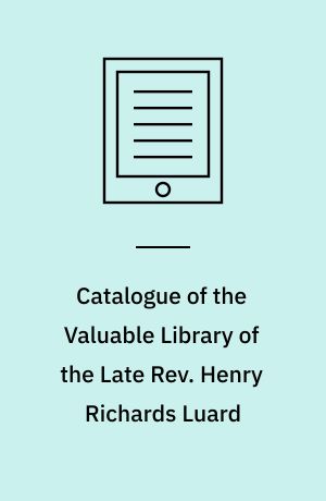 Catalogue of the Valuable Library of the Late Rev. Henry Richards Luard