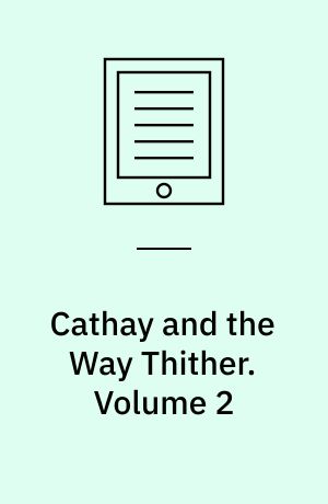 Cathay and the Way Thither : Being a Collection of Medieval Notices of China. Volume 2