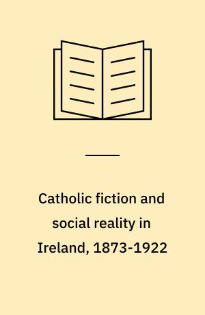 Catholic fiction and social reality in Ireland, 1873-1922