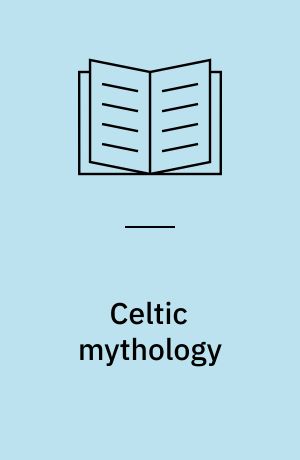 Celtic mythology : the myths and legends of the celtic world