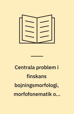 Centrala problem i finskans bojningsmorfologi, morfofonematik och fonologi