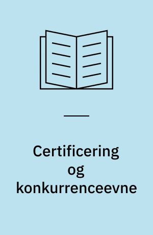 Certificering og konkurrenceevne : certificeringens betydning for danske virksomheder