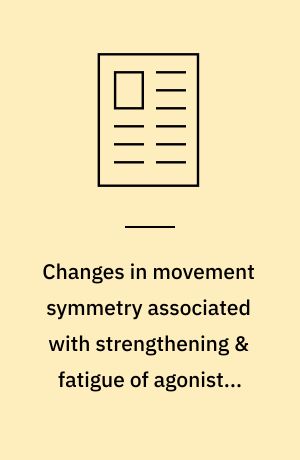 Changes in movement symmetry associated with strengthening & fatigue of agonist & antagonist muscles