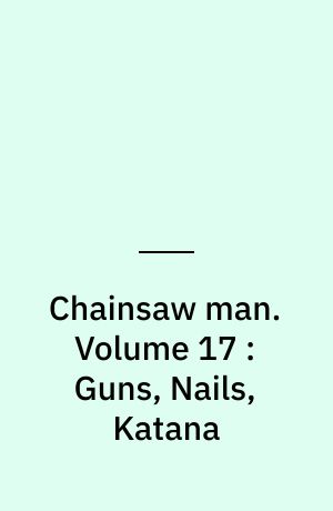 Chainsaw man. Volume 17 : Guns, Nails, Katana
