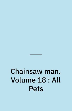 Chainsaw man. Volume 18 : All Pets