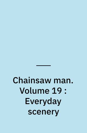 Chainsaw man. Volume 19 : Everyday scenery