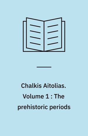 Chalkis Aitolias. Volume 1 : The prehistoric periods