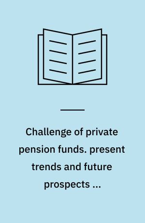 Challenge of private pension funds. present trends and future prospects in industrialised countries