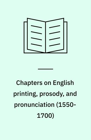 Chapters on English printing, prosody, and pronunciation (1550-1700)