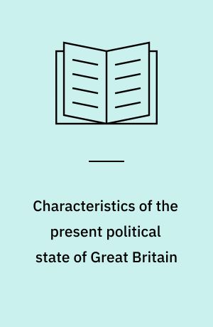 Characteristics of the present political state of Great Britain
