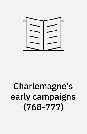 Charlemagne's early campaigns (768-777) : a diplomatic and military analysis
