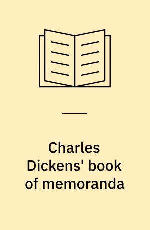 Charles Dickens' book of memoranda : a photographic and typographic facsimile of the notebook begun in January 1855