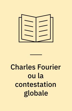 Charles Fourier ou la contestation globale : Présentation, choix de textes, bibliographie