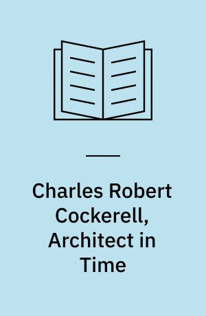 Charles Robert Cockerell, Architect in Time : Reflections around Anachronistic Drawings