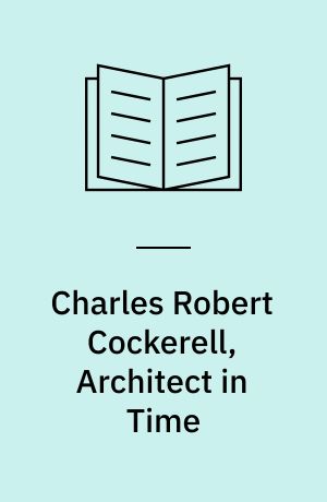 Charles Robert Cockerell, Architect in Time : Reflections around Anachronistic Drawings