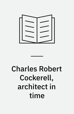 Charles Robert Cockerell, architect in time : reflections around anachronistic drawings