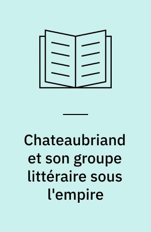 Chateaubriand et son groupe littéraire sous l'empire : cours professé à Liège en 1848-1949