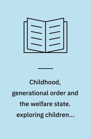 Childhood, generational order and the welfare state : exploring children's social and economic welfare